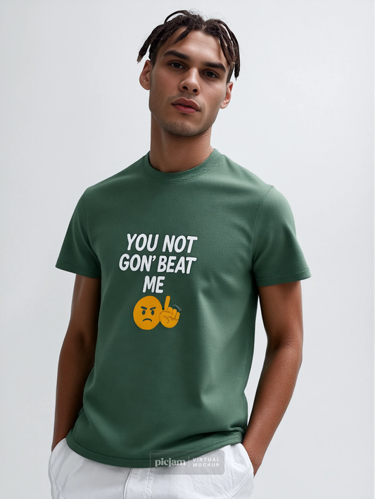 You not gon' beat me T-shirt